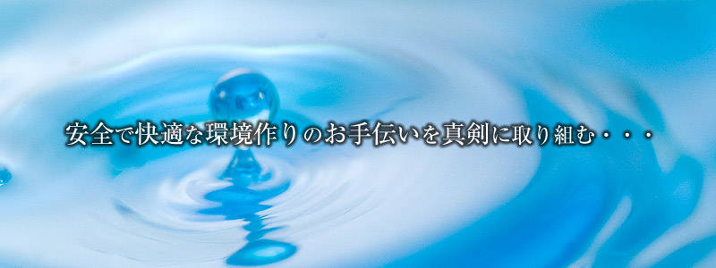 安全で快適な環境作りのお手伝いを真剣に取り組む・・・